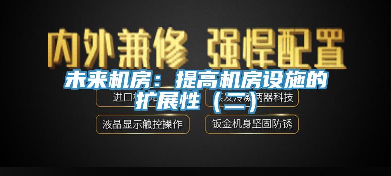 未来机房：提高机房设施的扩展性（二）