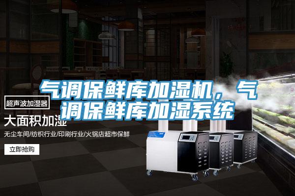 气调保鲜库加湿机，气调保鲜库加湿系统
