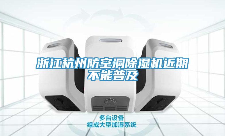 浙江杭州防空洞91免费网站在线观看近期不能普及
