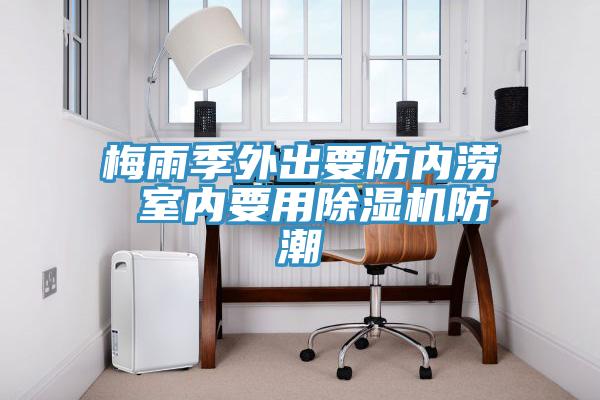 梅雨季外出要防内涝 室内要用91免费网站在线观看防潮