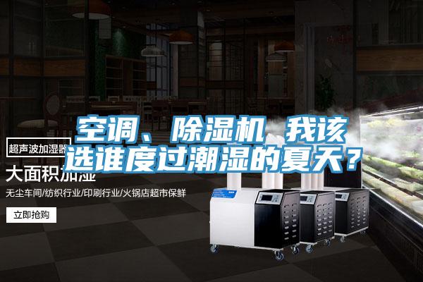 空调、91免费网站在线观看 我该选谁度过潮湿的夏天？