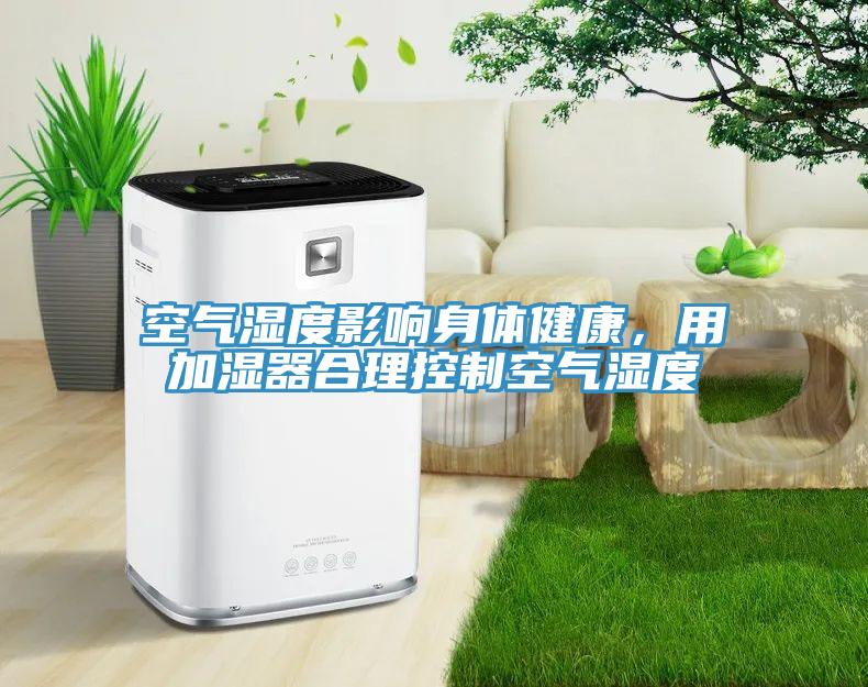 空气湿度影响身体健康，用加湿器合理控制空气湿度
