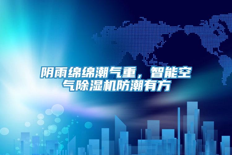 阴雨绵绵潮气重，智能空气91免费网站在线观看防潮有方