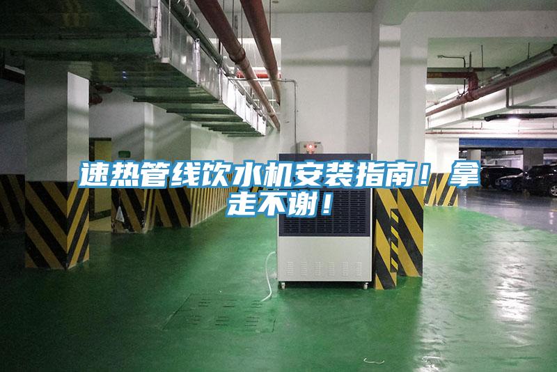 速热管线饮水机安装指南！拿走不谢！