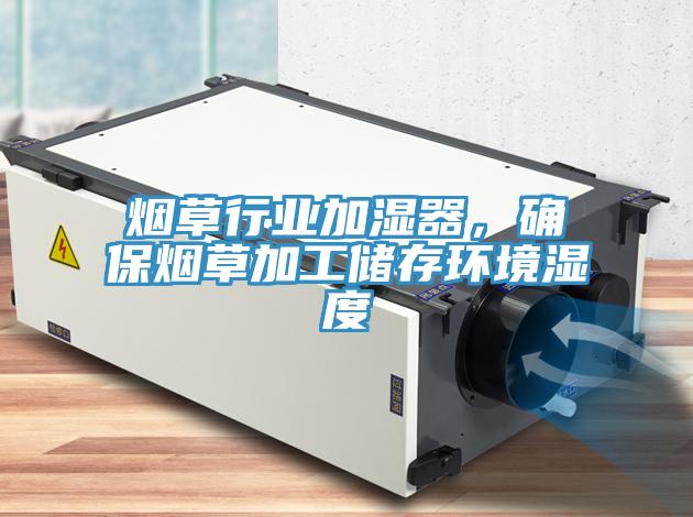 烟草行业加湿器，确保烟草加工储存环境湿度