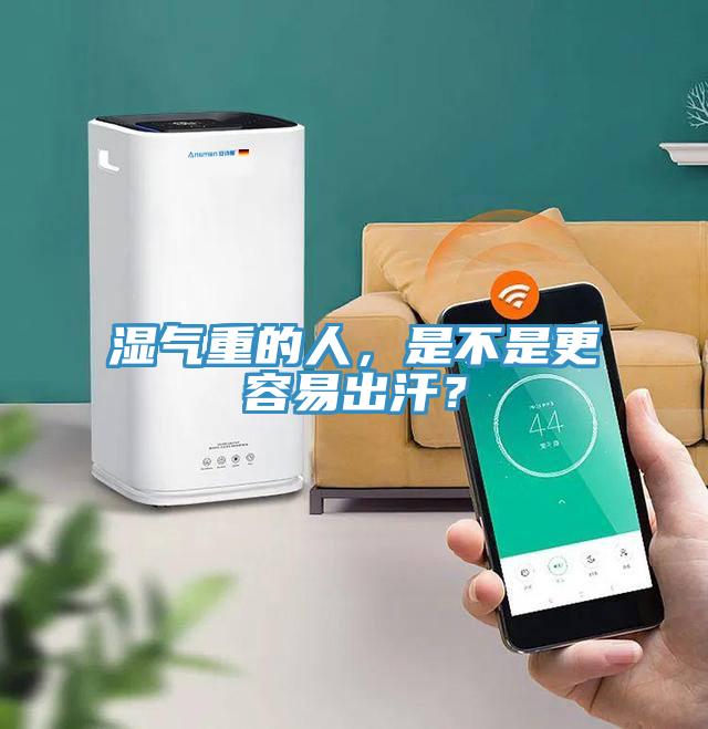 湿气重的人，是不是更容易出汗？