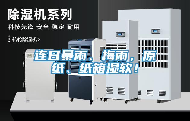 连日暴雨、梅雨，原纸、纸箱湿软！
