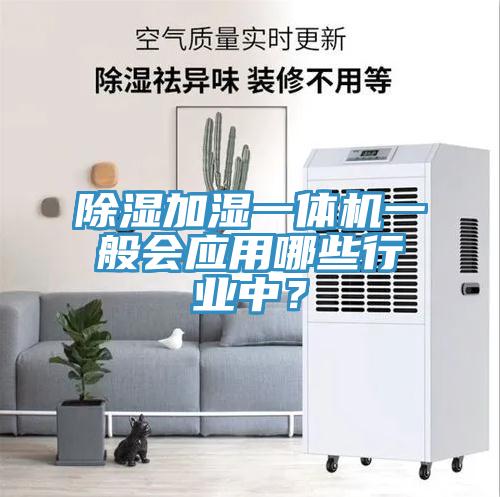 除湿加湿一体机一般会应用哪些行业中？