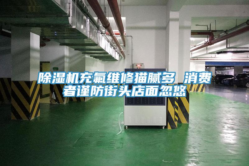 91免费网站在线观看充氟维修猫腻多 消费者谨防街头店面忽悠