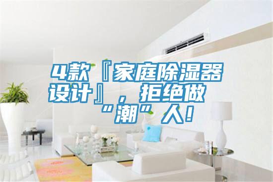 4款『家庭除湿器设计』，拒绝做“潮”人！