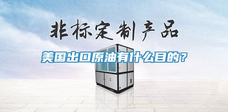 美国出口原油有什么目的？