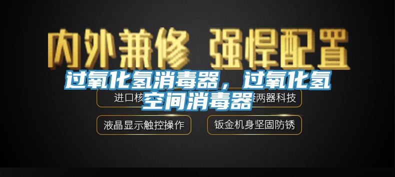 过氧化氢消毒器，过氧化氢空间消毒器