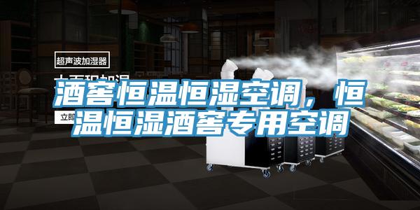 酒窖恒温恒湿空调，恒温恒湿酒窖专用空调