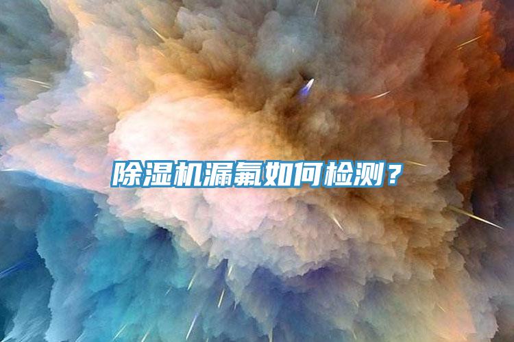 91免费网站在线观看漏氟如何检测？