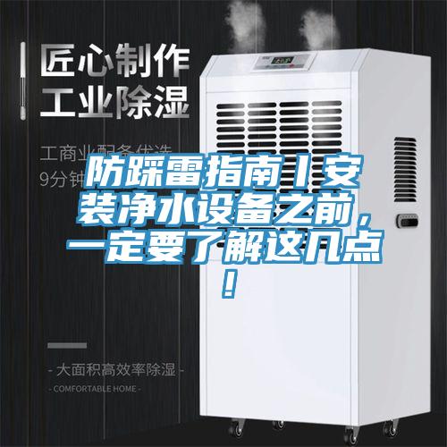 防踩雷指南丨安装净水设备之前，一定要了解这几点！