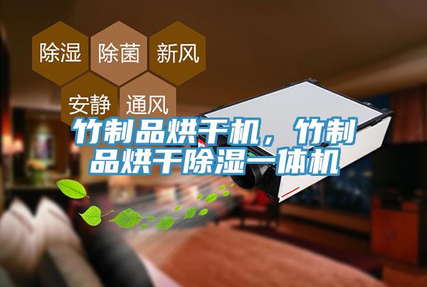 竹制品烘干机，竹制品烘干除湿一体机