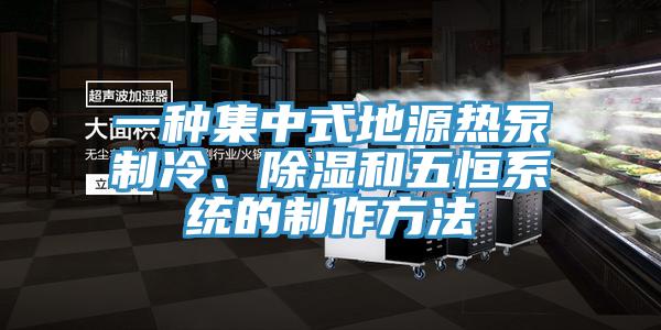 一种集中式地源热泵制冷、除湿和五恒系统的制作方法