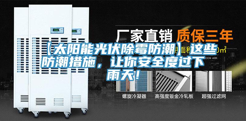 【太阳能光伏除霉防潮】这些防潮措施，让你安全度过下雨天！