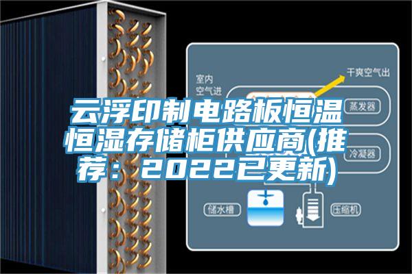 云浮印制电路板恒温恒湿存储柜供应商(推荐：2022已更新)