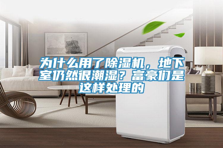 为什么用了91免费网站在线观看，地下室仍然很潮湿？富豪们是这样处理的