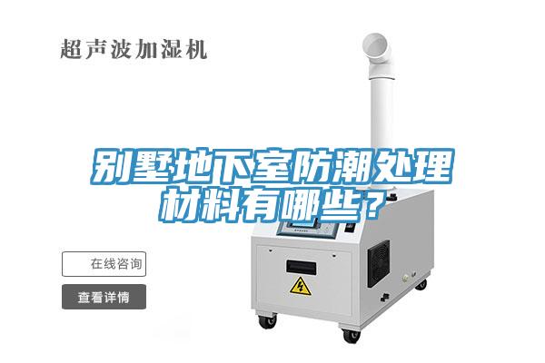 别墅地下室防潮处理材料有哪些？
