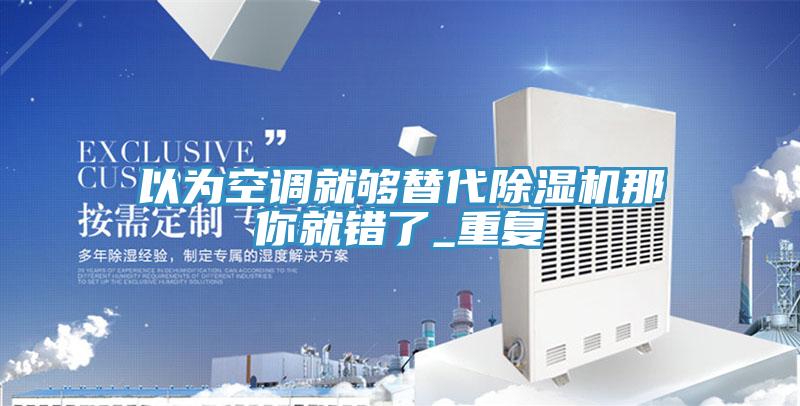 以为空调就够替代91免费网站在线观看那你就错了_重复