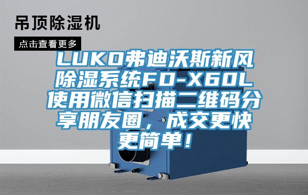 LUKO弗迪沃斯新风除湿系统FD-X60L使用微信扫描二维码分享朋友圈，成交更快更简单！