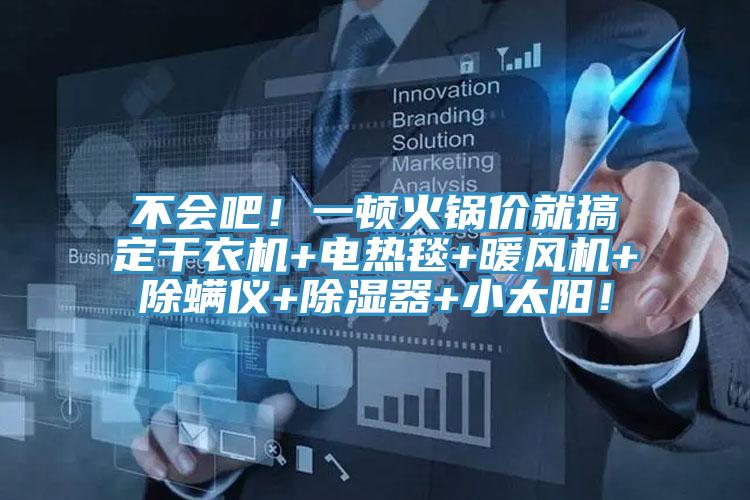 不会吧！一顿火锅价就搞定干衣机+电热毯+暖风机+除螨仪+除湿器+小太阳！