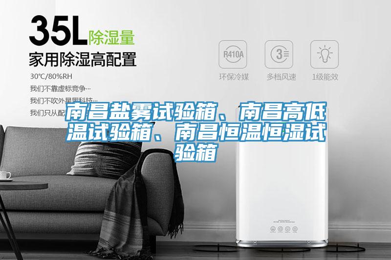 南昌盐雾试验箱、南昌高低温试验箱、南昌恒温恒湿试验箱
