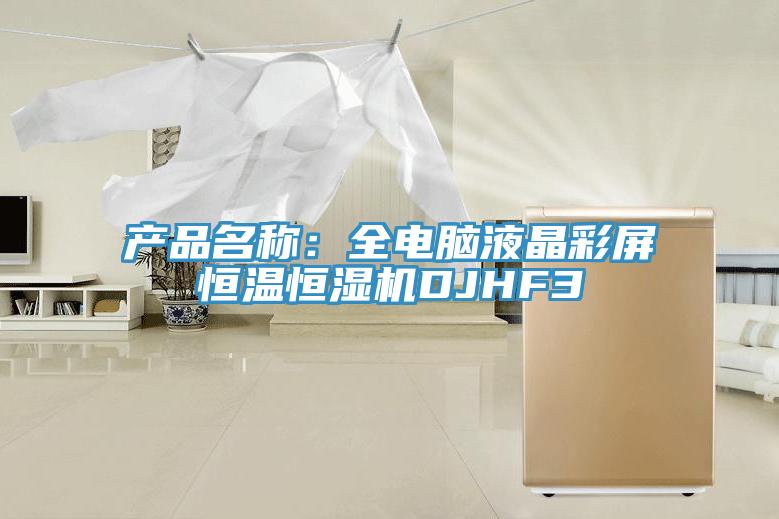 产品名称：全电脑液晶彩屏恒温恒湿机DJHF3