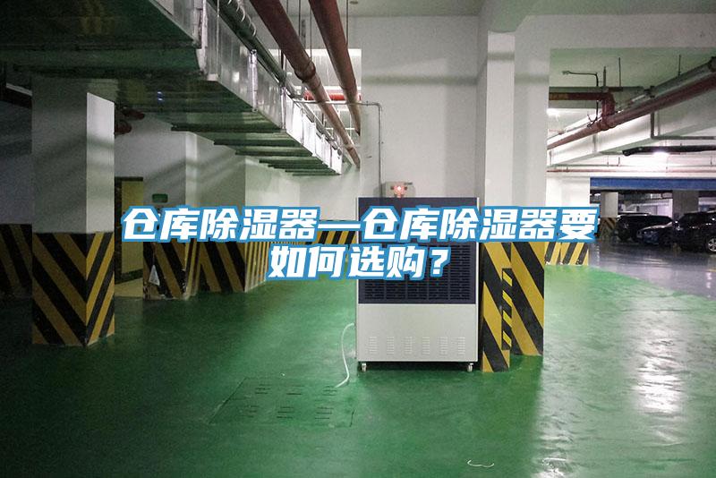 仓库除湿器—仓库除湿器要如何选购？