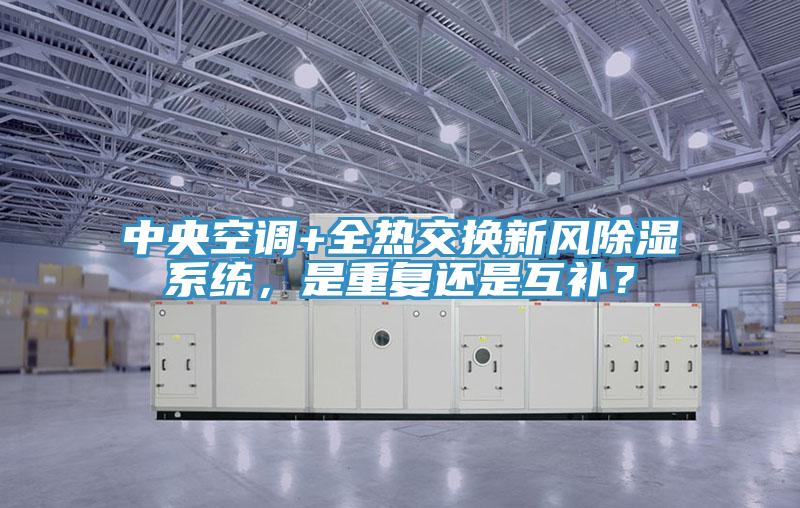中央空调+全热交换新风除湿系统，是重复还是互补？