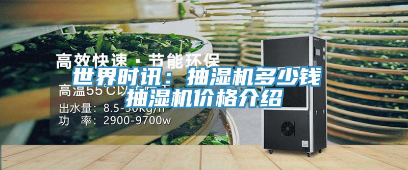 世界时讯：抽湿机多少钱 抽湿机价格介绍