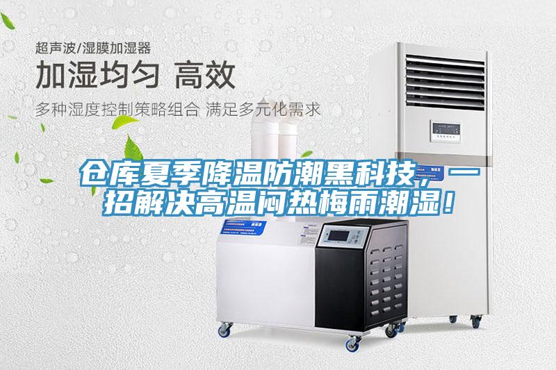 仓库夏季降温防潮黑科技，一招解决高温闷热梅雨潮湿！