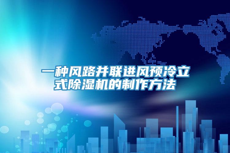 一种风路并联进风预冷立式91免费网站在线观看的制作方法