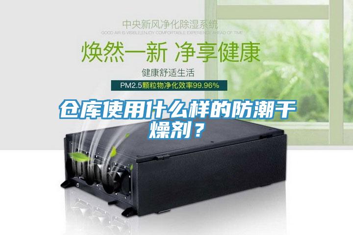 仓库使用什么样的防潮干燥剂？