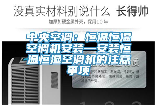 中央空调：恒温恒湿空调机安装—安装恒温恒湿空调机的注意事项
