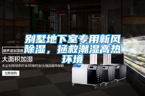 别墅地下室专用新风除湿，拯救潮湿高热环境