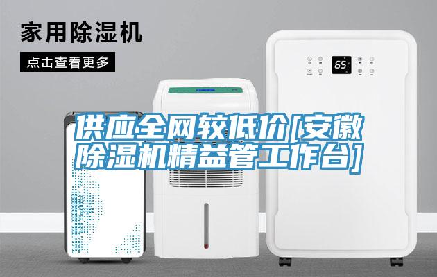 供应全网较低价[安徽91免费网站在线观看精益管工作台]