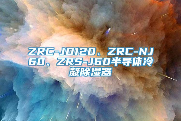 ZRC-JD120、ZRC-NJ60、ZRS-J60半导体冷凝除湿器