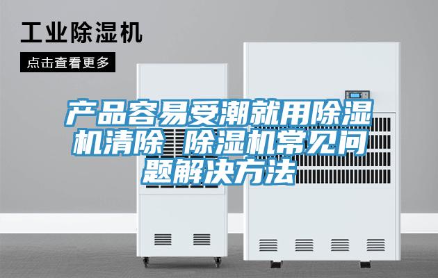 产品容易受潮就用91免费网站在线观看清除 91免费网站在线观看常见问题解决方法