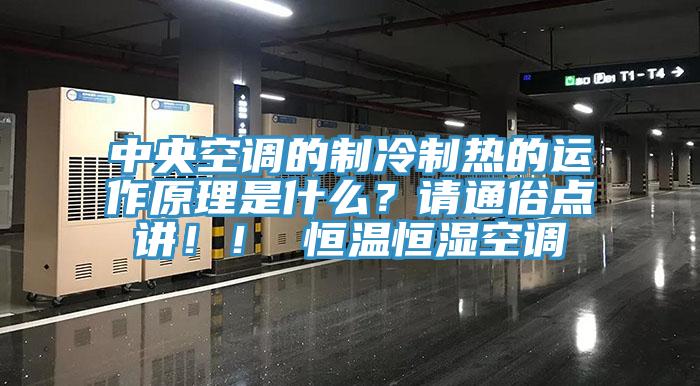 中央空调的制冷制热的运作原理是什么？请通俗点讲！！ 恒温恒湿空调