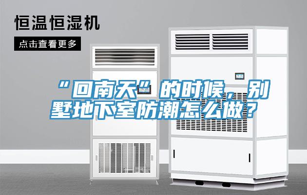 “回南天”的时候，别墅地下室防潮怎么做？