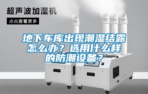 地下车库出现潮湿结露怎么办？选用什么样的防潮设备？