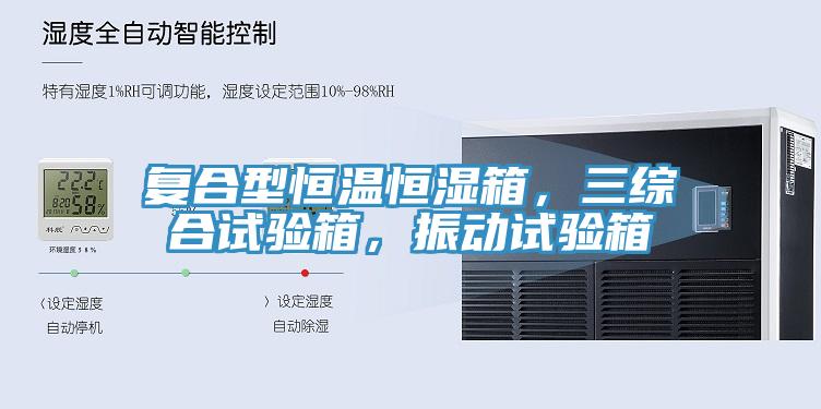 复合型恒温恒湿箱，三综合试验箱，振动试验箱