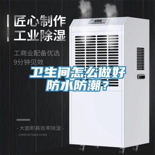 卫生间怎么做好防水防潮？