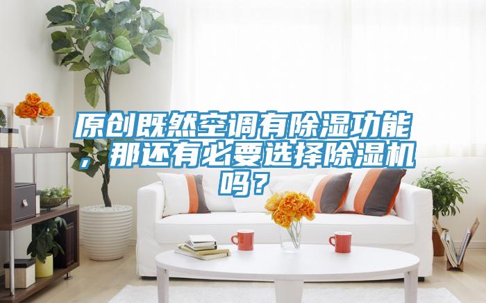 原创既然空调有除湿功能，那还有必要选择91免费网站在线观看吗？