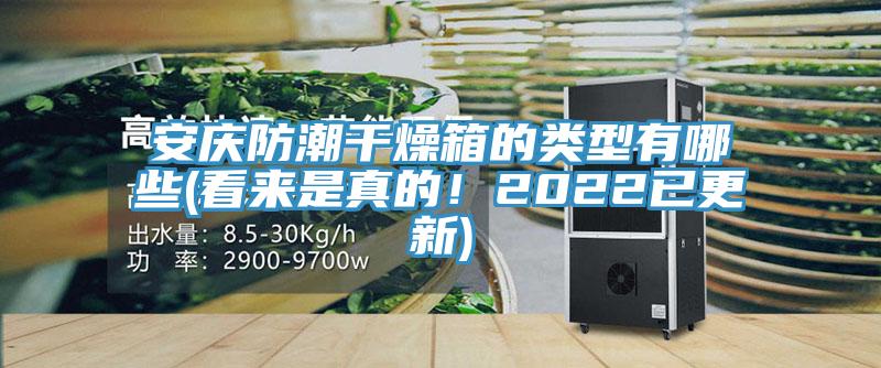 安庆防潮干燥箱的类型有哪些(看来是真的！2022已更新)