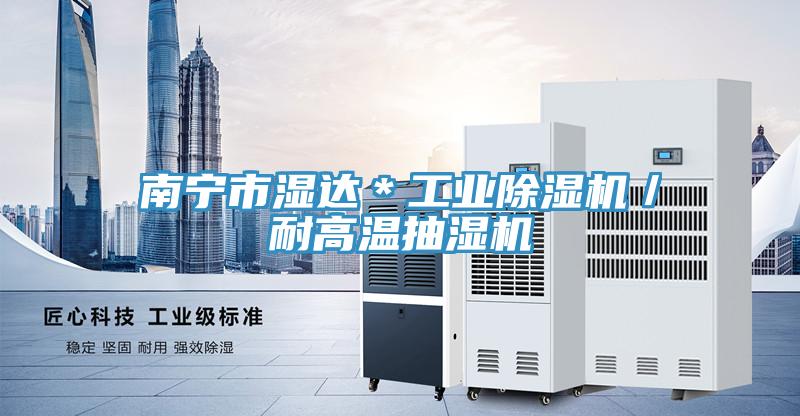 南宁市湿达＊工业91免费网站在线观看／耐高温抽湿机