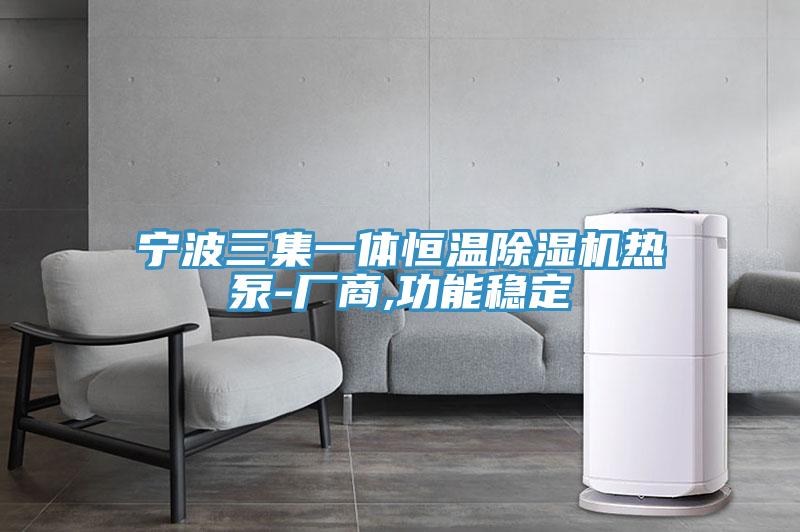 宁波三集一体恒温91免费网站在线观看热泵-厂商,功能稳定